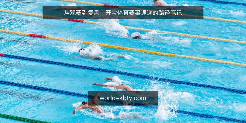 从观赛到复盘:开宝体育赛事速递的路径笔记 — 信号捕捉:开宝体育速递里值得盯的节点 配图