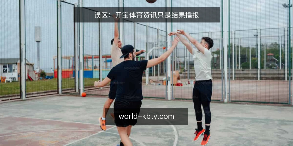 误区:开宝体育资讯只是结果播报 — 误区:把资讯当成结果播报 配图