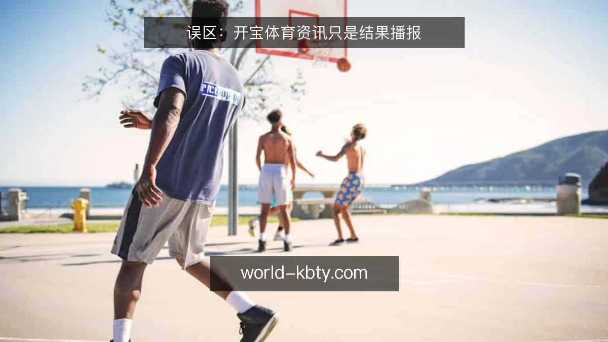 误区:开宝体育资讯只是结果播报