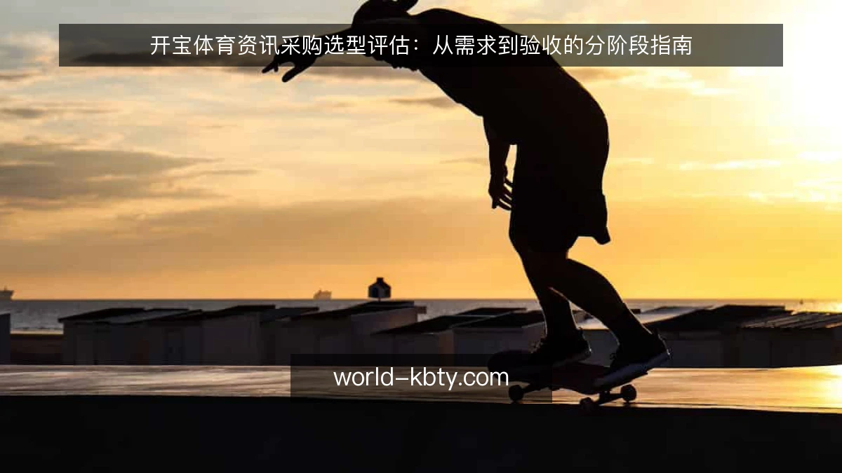 开宝体育资讯采购选型评估：从需求到验收的分阶段指南