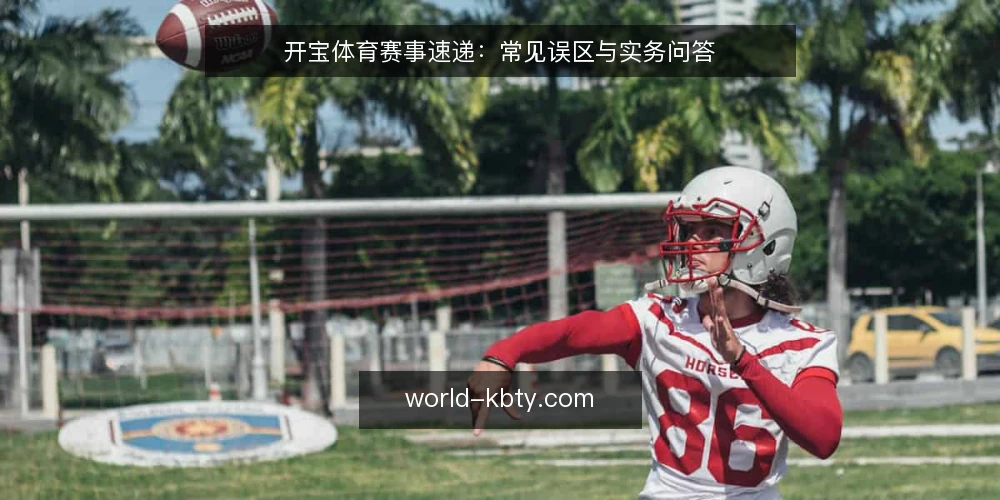 开宝体育赛事速递：常见误区与实务问答 — 开宝体育赛事速递，你在问什么？ 配图