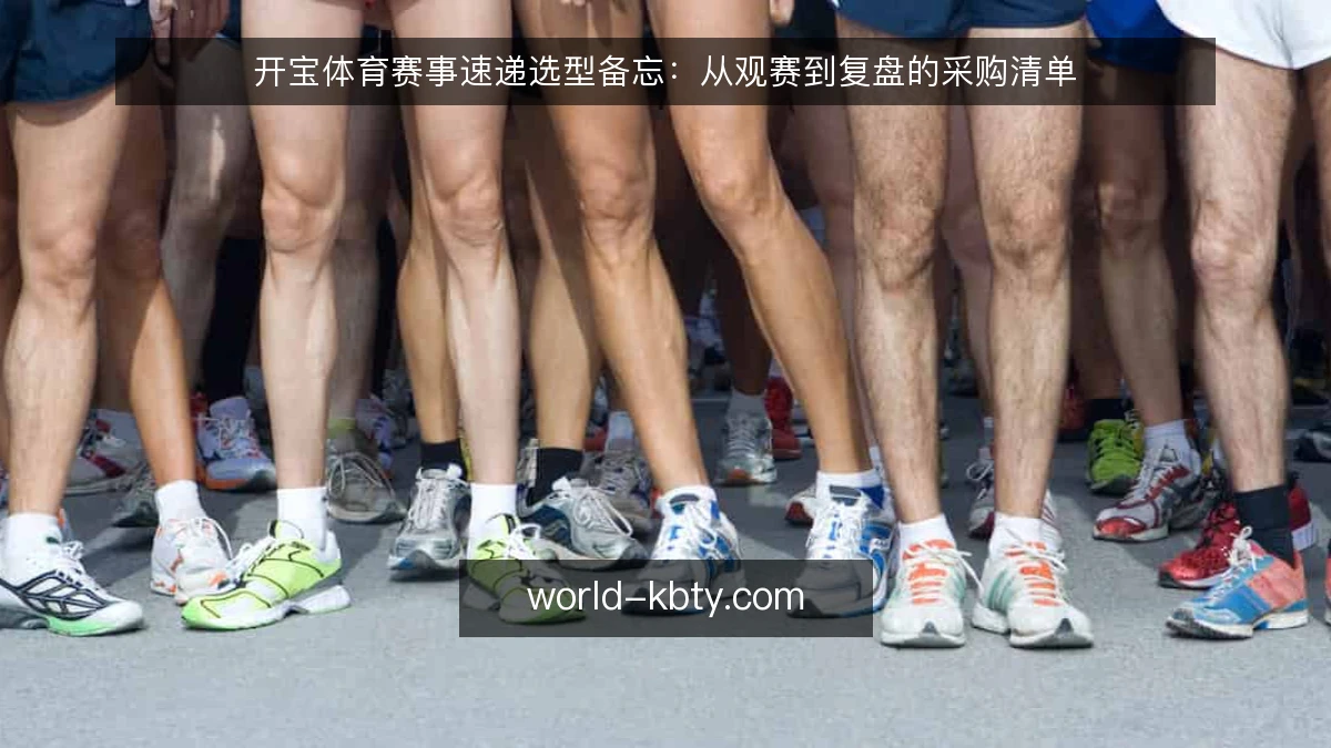开宝体育赛事速递选型备忘:从观赛到复盘的采购清单