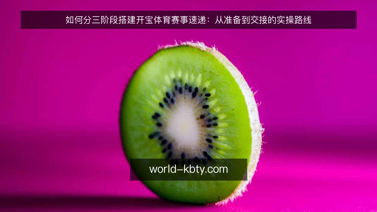 如何分三阶段搭建开宝体育赛事速递：从准备到交接的实操路线