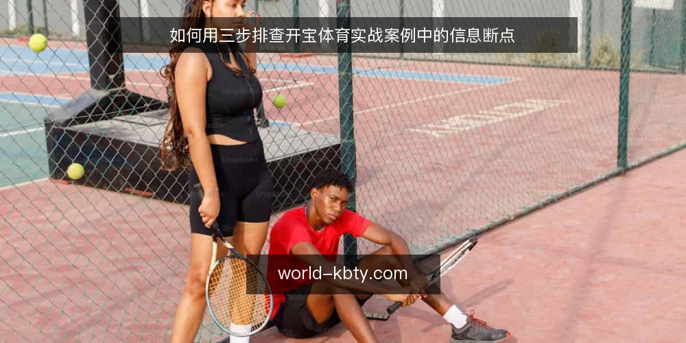 如何用三步排查开宝体育实战案例中的信息断点 — 先复现卡壳的那一步 配图